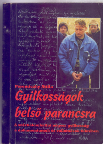 Peremiczky Attila - Gyilkoss�gok bels� parancsra - A sz�zhalombattai n�gyes gyilkoss�g a dokumentumok �s vallom�sok t�kr�ben