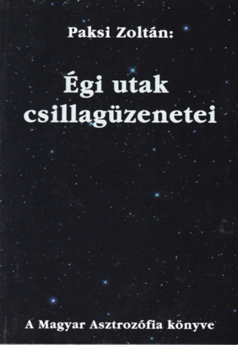 Paksi Zolt�n - �gi utak csillag�zenetei. A magyar asztroz�fia k�nyve