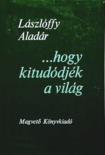 L�szl�ffy Alad�r - ...hogy kitud�dj�k a vil�g