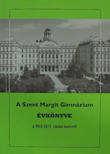; G�rbe L�szl� (Szerk.) - A Szent Margit Gimn�zium �vk�nyve a 2010-2011. iskolai tan�vr�l az iskola fenn�ll�s�nak 91. esztendej�ben