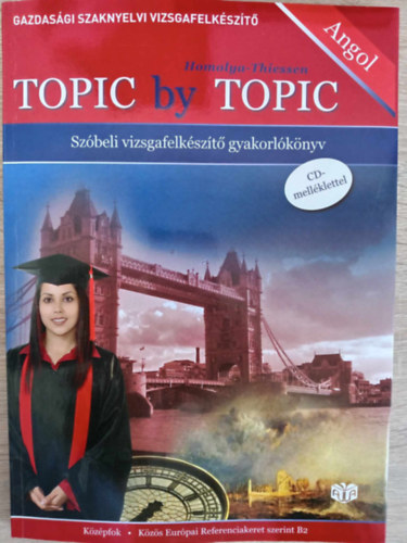 Robert Thiessen, Homolya Katalin - Topic By Topic - Gazdasgi Szaknyelvi Vizsgafelkszt B2 Kzpfok (Szbeli vizsgafelkszt gyakorlknyv 2db cd mellklettel)