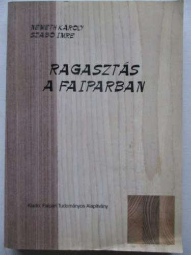 Dr. Szab� Imre; dr. N�meth K�roly - Ragaszt�s a faiparban