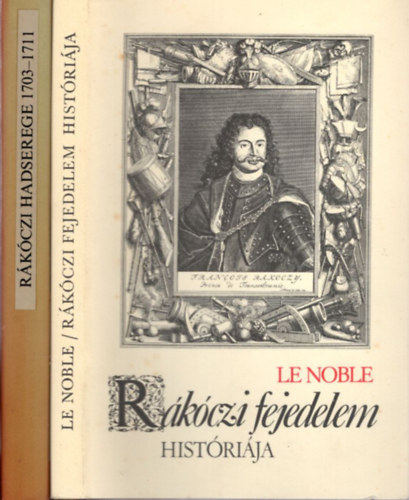 Eustache Le Noble, B�nk�ti Imre (szerkeszt�) - 2 db R�k�czi k�nyv: R�k�czi fejedelem hist�ri�ja + R�k�czi hadserege 1703-1711