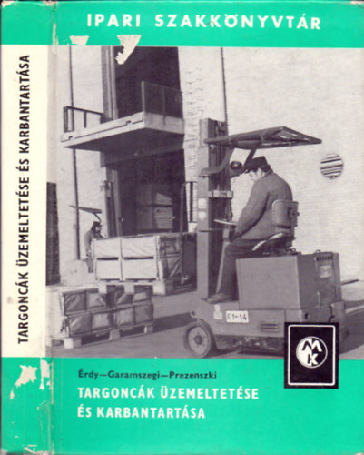 Prezenszki J�zsef dr. (szerk.) - Targonc�k �zemeltet�se �s karbantart�sa (Ipari Szakk�nyvt�r)
