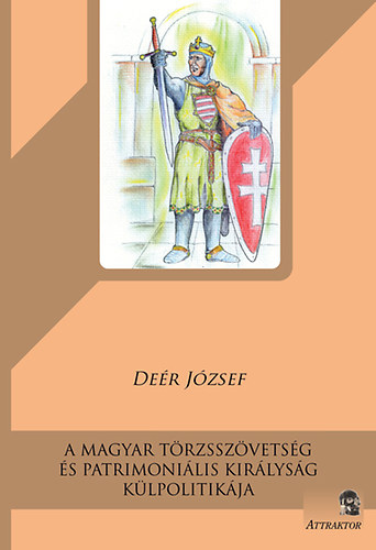 Deér József - A magyar törzsszövetség és patrimoniális királyság külpolitikája