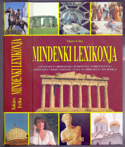 Takcs Erika (szerk.) - Mindenki lexikonja - Festszet - irodalom - tudomny - trtnelem - ptszet - kzgazdasg - valls - biolgia - technika A-Z-ig