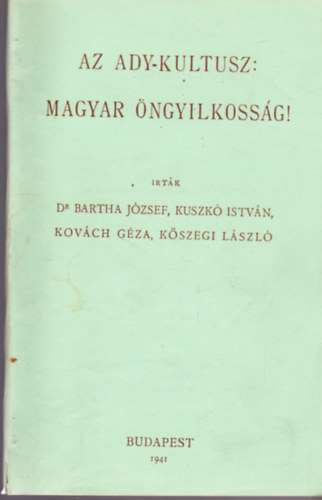 Dr. Bartha Jzsef, Kuszk Istvn, Kovch Gza, Kszegi Lszl - Az Ady-kultusz: magyar ngyilkossg!