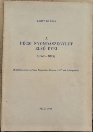 Borsy K�roly - A p�csi nyomd�szegylet els� �vei (1869-1875)