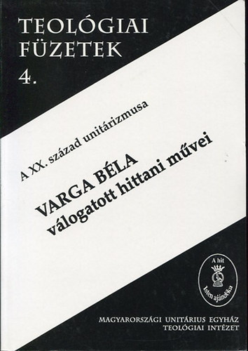 R�zm�ny Csaba (szerk.) - Varga B�la v�logatott hittani m�vei - A XX. sz�zad unit�rizmusa - Teol�giai f�zetek 4.