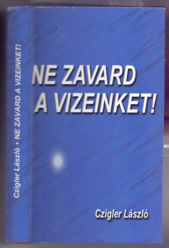 Czigler Lszl - Ne zavard a vizeinket! (Dediklt)