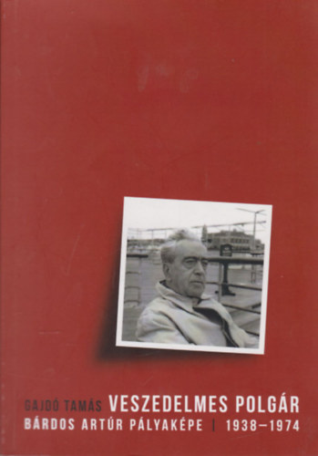 Gajd� Tam�s - Veszedelmes polg�r - B�rdos Art�r p�lyak�pe 1938-1974