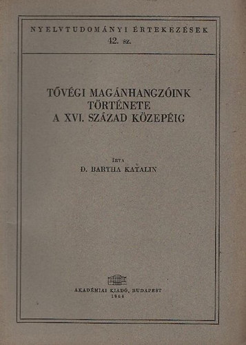 D. Bartha Katalin - Tvgi magnhangzink trtnete a XVI. szzad kzepig (Nyelvtudomnyi rtekezsek 42.)
