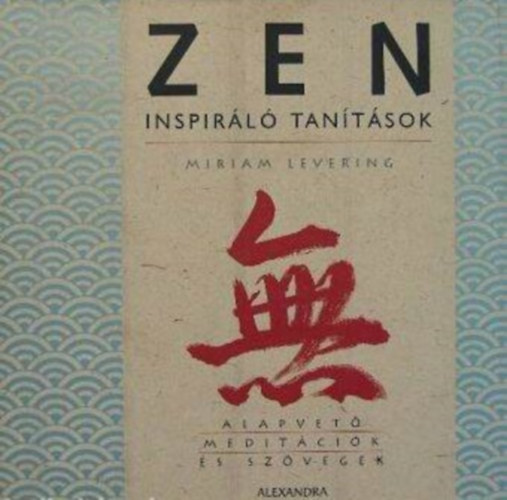 Miriam Levering, Varjaskri Viola (szerk.), Bakonyi Berta (ford.) - Zen - Inspirl tantsok (Alapvet meditcik s szvegek)