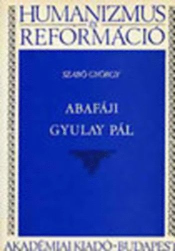 Szab� Gy�rgy - Abaf�ji Gyulay P�l (Humanizmus �s reform�ci�)