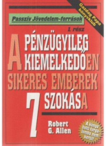 Robert G. Allen - A pnzgyileg kiemelkeden sikeres emberek 7 szoksa (Passzv Jvedelem-forrsok)