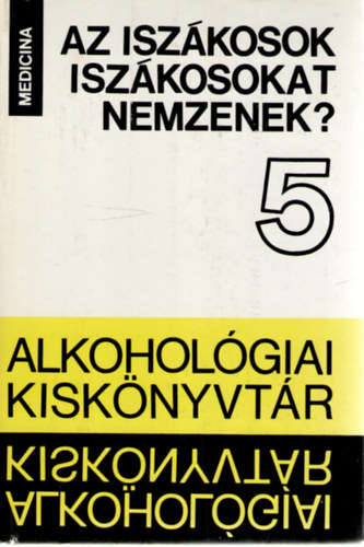 Czeizel Endre dr. (szerk.) - Az iszkosok iszkosokat nemzenek? (Alkoholgiai kisknyvtr 5.)