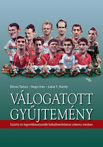 Dnes Tams; Hegyi Ivn; Lakat T. Kroly - Vlogatott gyjtemny - Szztz v legemlkezetesebb futballmrkzsei cmeres mezben