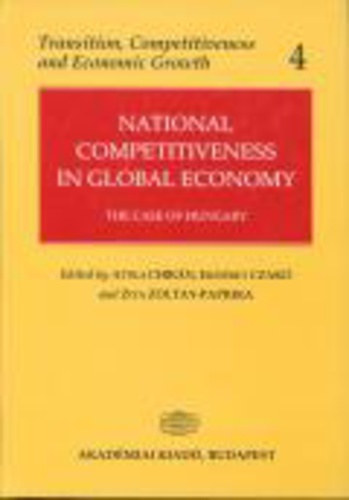 Czakó Erzsébet; Chikán Attila; Zoltayné Paprika Zita (szerk.) - National Competitiveness in Global Economy
