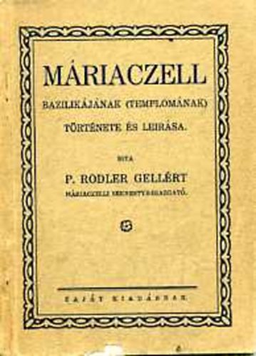 Rodler Gellért - Máriaczell bazilikájának (templomának) története és leírása