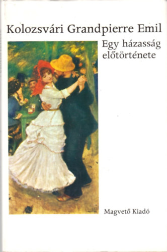 Kolozsv�ri Grandpierre Emil - Egy h�zass�g el�t�rt�nete