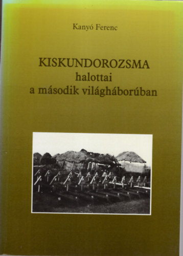 Kany� Ferenc - Kiskundorozsma halottai a m�sodik vilg�h�bor�ban