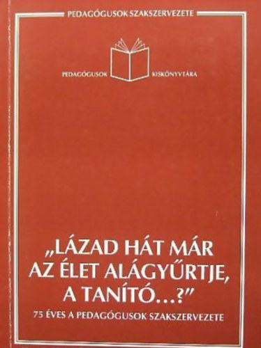 " Lázad hát már az élet alágyűrtje, a tanító...?"