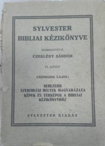 Csizmadia Lajos - Nehezebb szentrsi helyek magyarzata kpek s trkpek a bibliai kziknyvhz (Sylvester biblia kziknyve VI. ktet)