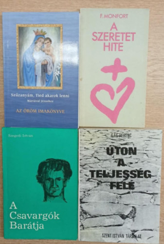 F. Monfort, Szegedi Istv�n, G�l Ferenc - 4 db vall�sos k�tet: A szeretet hite - Sz�zany�m, Tied akarok lenni (Az �r�m imak�nyve) - A Csavarg�k Bar�tja - �ton a teljess�g fel�