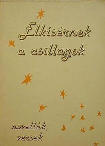 Elkísérnek a csillagok. Novellák, versek.