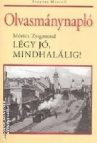 Fenyves Marcell (szerk.) - Olvasmnynapl - Mricz Zsigmond: Lgy j, mindhallig!