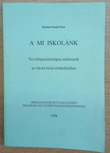 Kósáné Ormai Vera - A mi iskolánk - Neveléspszichológiai módszerek az iskola belső értékelésében