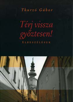 Thurz� G�bor - T�rj vissza gy�ztesen - elbesz�l�sek