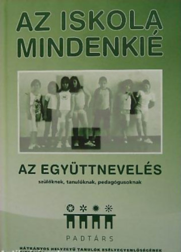 Az iskola mindenki - Az egyttnevels szlknek, tanulknak, pedaggusoknak