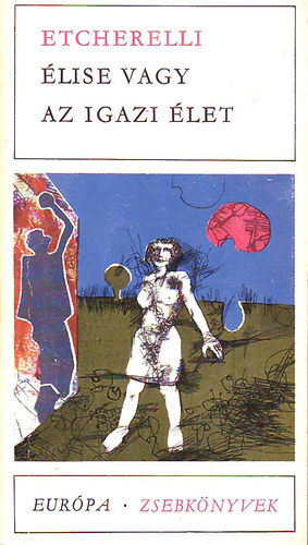 Claire Etcherelli, Kov�cs Gy�rgyn� (szerk.), D�niel Anna (ford.) - �lise vagy az igazi �let (Eur�pa Zsebk�nyvek 47)