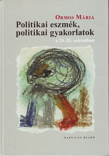 Ormos Mria - Politikai eszmk, politikai gyakorlatok a 20-21. szzadban