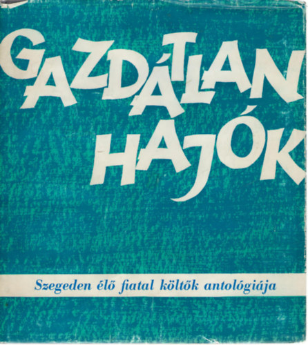 Szigeti Lajos (v�l. �s szerk.) - Gazd�tlan haj�k - Szegeden �l� fiatal k�lt�k antol�gi�ja