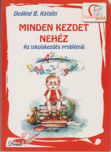 Deákné B. Katalin - Minden kezdet nehéz - Az iskolakezdés problémái