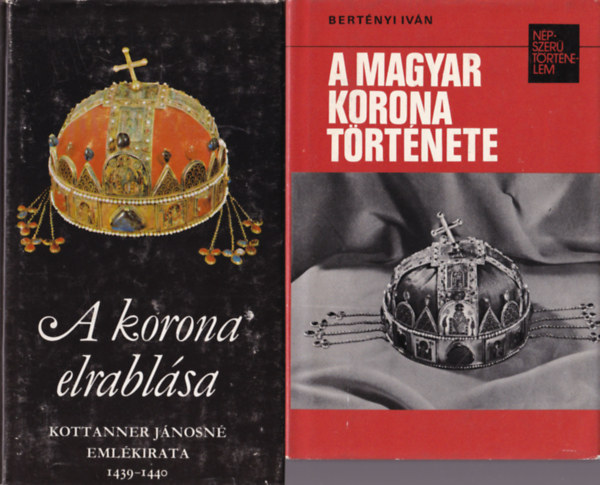 Bert�nyi Iv�n - A korona elrabl�sa, A magyar korona t�rt�nete