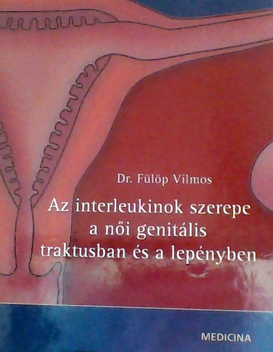 F�l�p Vilmos - Az interleukinok szerepe a n�i genit�lis traktusban �s a lep�nyben