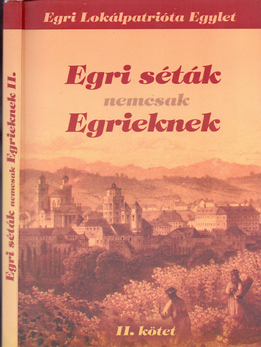 Egri Lok�lpatri�ta Egylet; Renn Oszk�r (szerk.) - Egri s�t�k nemcsak Egrieknek (2007 - 2010) - II. k�tet