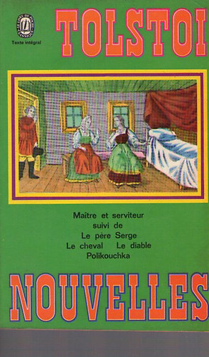 L�on Tolstoi - Nouvelles. Maitre et serviteur suivi de Le P�re - Serge - Le cheval - Le diable - Polikouchka