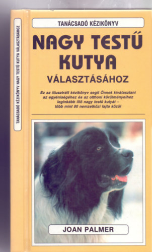 Joan Palmer - Tancsad kziknyv nagy test kutya vlasztshoz - Ez az illusztrlt kziknyv segt nnek kivlasztani az egynisghez s az otthoni krlmnyeihez leginkbb ill nagy test kutyt - tbb mint 80 nemzetkzi fajta kz