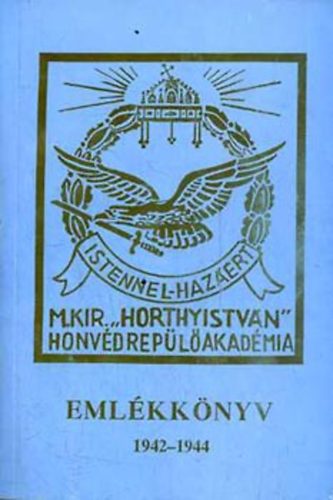 az aranydiplom�s rep�l�hadnagyok - Eml�kk�nyv 1942-1944 (M. Kir. "Horthy Istv�n" Honv�d Rep�l� Akad�mia)