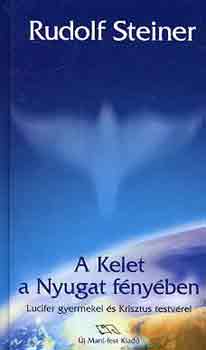 Rudolf Steiner - A Kelet a Nyugat fnyben (Lucifer gyermekei s Krisztus testvrei)