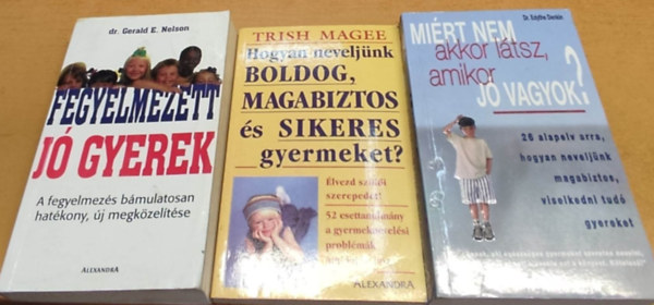 Trish Magee, Dr. Gerald E. Nelson, Dr. Edythe Denkin - 3 db gyereknevels: Fegyelmezett, j gyerek + Hogyan neveljnk boldog, magabiztos s sikeres gyermeket? + Mirt nem akkor ltsz, amikor j vagyok?