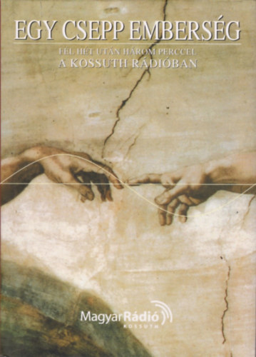 Rados P�ter (szerk.) - Egy csepp embers�g 1. - F�l h�t ut�n h�rom perccel a Kossuth R�di�ban