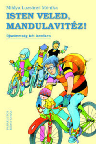 Miklya Luzsányi Mónika - Isten veled, Mandulavitéz! - Újszövetség két keréken