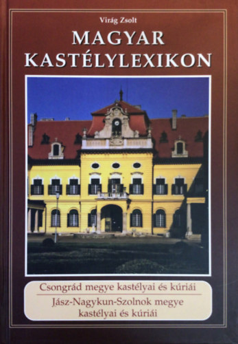 Virágh Zsolt - Magyar kastélylexikon 6-7. (Csongrád, Jász-Nagykun-Szolnok)