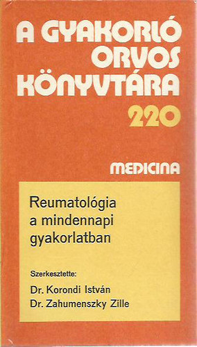 Dr. Korondi István(szerk.); Dr. Zahumenszky Zille(szerk.) - Reumatológia a mindennapi gyakorlatban (A gyakorló orvos könyvtára 220)