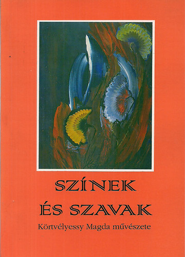 Sznek s szavak - Krtvlyessy Magda mvszete (Kritikk, tlersok, versek, festmnyek)